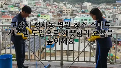 고양시 성사동 병원 청소: 스마트 시스템 도입으로 깨끗함과 효율을 높이세요!