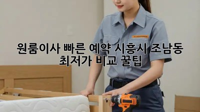 원룸이사 빠른 예약! 시흥시 조남동 최저가 비교 꿀팁🍯